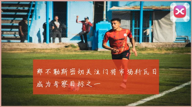 那不勒斯密切关注门将市场科瓦日成为考察目标之一